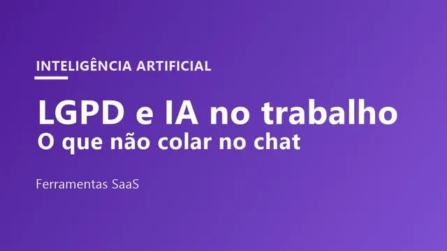LGPD e IA no Trabalho: O Que Não Colar no ChatGPT e Similares