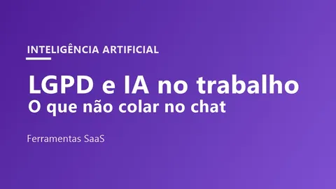 LGPD e IA no Trabalho: O Que Não Colar no ChatGPT e Similares
