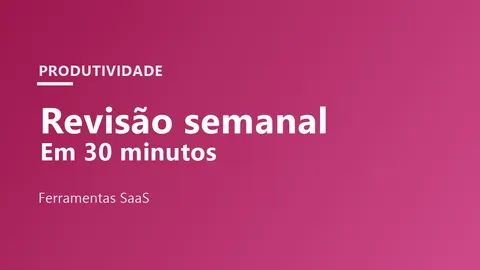 Revisão Semanal em 30 Minutos: Método e Modelo para Copiar