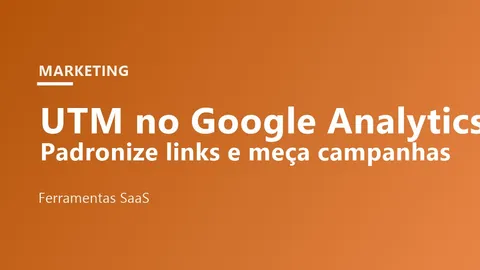 UTM no Google Analytics: Como Padronizar Links e Medir Campanhas