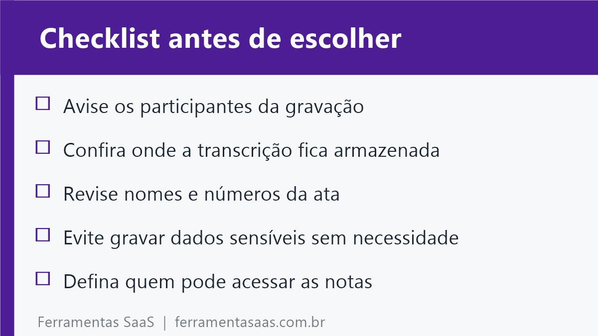 Checklist antes de gravar reuniões com IA: avise os participantes, confira onde a transcrição fica armazenada, revise nomes e números da ata, evite gravar dados sensíveis sem necessidade, defina quem acessa as notas
